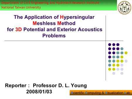 1 The Application of Hypersingular Meshless Method for 3D Potential and Exterior Acoustics Problems Reporter ： Professor D. L. Young 2008/01/03 Department.