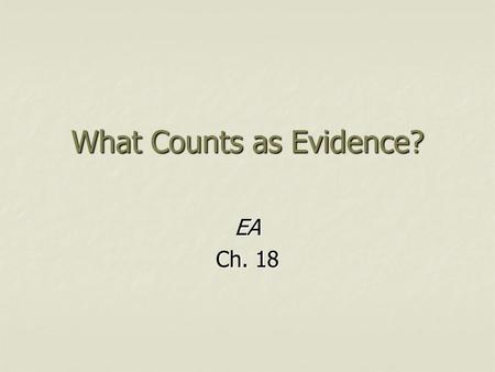 What Counts as Evidence? EA Ch. 18. Rhetoric Rhetoric is the faculty of discovering in any particular case all of the available means of persuasion.