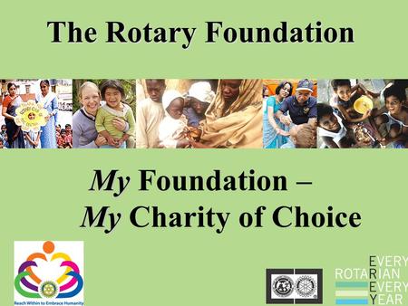 The Rotary Foundation My My My Foundation – My Charity of Choice.