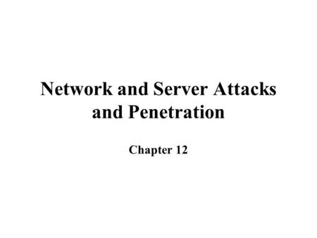 Network and Server Attacks and Penetration Chapter 12.