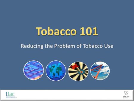 Tobacco 101 Reducing the Problem of Tobacco Use. Our Learning Environment.