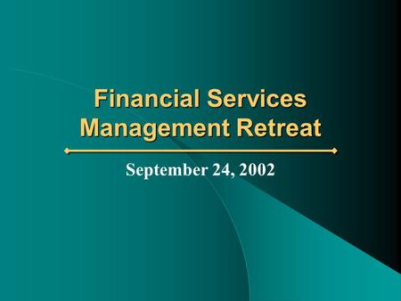 Financial Services Management Retreat September 24, 2002.