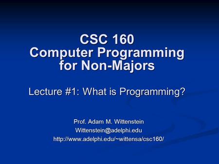 CSC 160 Computer Programming for Non-Majors Lecture #1: What is Programming? Prof. Adam M. Wittenstein