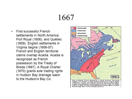 1667 First successful French settlements in North America: Port Royal (1606), and Québec (1609). English settlements in Virginia begins (1606-07). French.