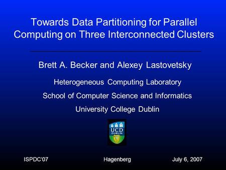 Towards Data Partitioning for Parallel Computing on Three Interconnected Clusters Brett A. Becker and Alexey Lastovetsky Heterogeneous Computing Laboratory.