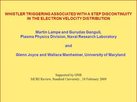 WHISTLER TRIGGERING ASSOCIATED WITH A STEP DISCONTINUITY IN THE ELECTRON VELOCITY DISTRIBUTION Martin Lampe and Gurudas Ganguli, Plasma Physics Division,