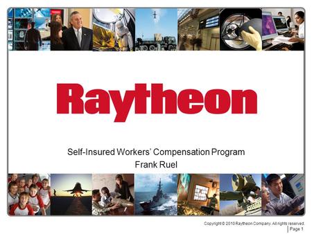 Page 1 Copyright © 2010 Raytheon Company. All rights reserved. Self-Insured Workers’ Compensation Program Frank Ruel.