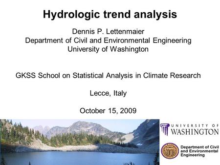 Hydrologic trend analysis Dennis P. Lettenmaier Department of Civil and Environmental Engineering University of Washington GKSS School on Statistical Analysis.