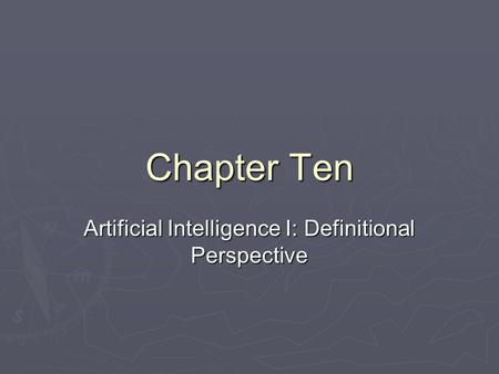 Chapter Ten Artificial Intelligence I: Definitional Perspective.