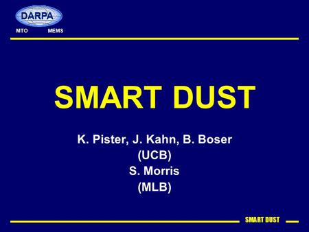 SMART DUST K. Pister, J. Kahn, B. Boser (UCB) S. Morris (MLB) MEMSMTO DARPA.