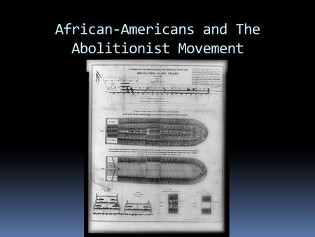 African-Americans and The Abolitionist Movement. Slave Family  Parents not legally married  Children did not work the fields until the age of 8  Families.