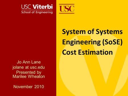 System of Systems Engineering (SoSE) Cost Estimation Jo Ann Lane jolane at usc.edu Presented by Marilee Wheaton November 2010.