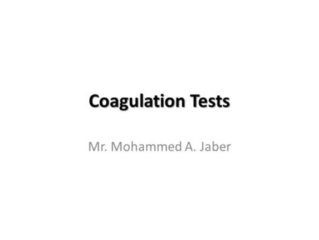 Coagulation Tests Mr. Mohammed A. Jaber.