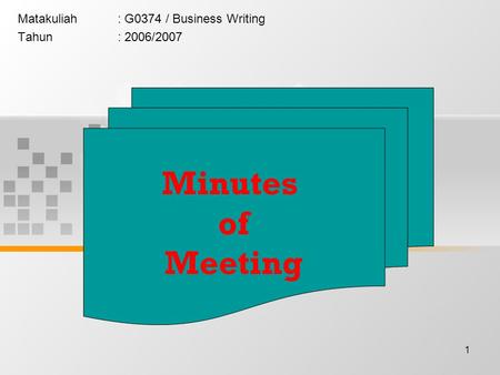 1 Matakuliah: G0374 / Business Writing Tahun: 2006/2007 Minutes of Meeting.