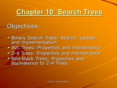 CSC311: Data Structures 1 Chapter 10: Search Trees Objectives: Binary Search Trees: Search, update, and implementation AVL Trees: Properties and maintenance.
