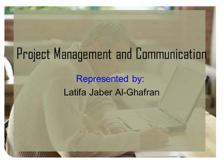Project Management and Communication Represented by: Latifa Jaber Al-Ghafran.