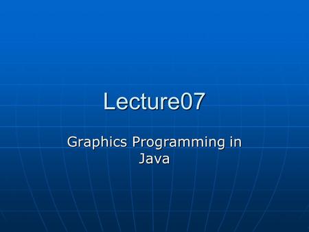 Lecture07 Graphics Programming in Java. Introduction Most of the graphics programming of java is done with: Most of the graphics programming of java is.