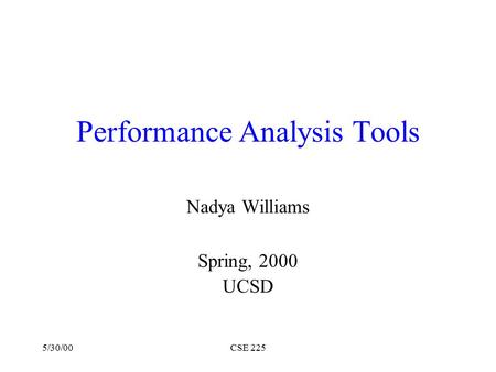 5/30/00CSE 225 Performance Analysis Tools Nadya Williams Spring, 2000 UCSD.