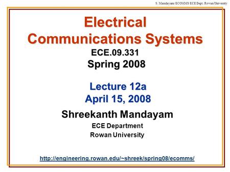 S. Mandayam/ ECOMMS/ECE Dept./Rowan University Electrical Communications Systems ECE.09.331 Spring 2008 Shreekanth Mandayam ECE Department Rowan University.