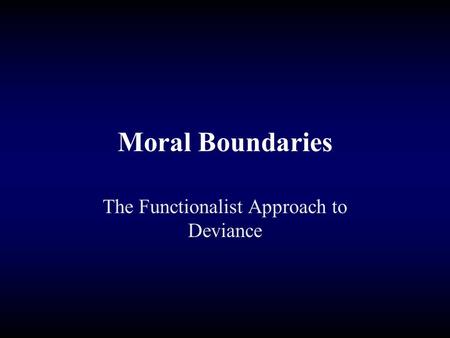 Moral Boundaries The Functionalist Approach to Deviance.