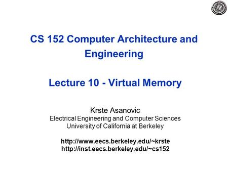CS 152 Computer Architecture and Engineering Lecture 10 - Virtual Memory Krste Asanovic Electrical Engineering and Computer Sciences University of California.