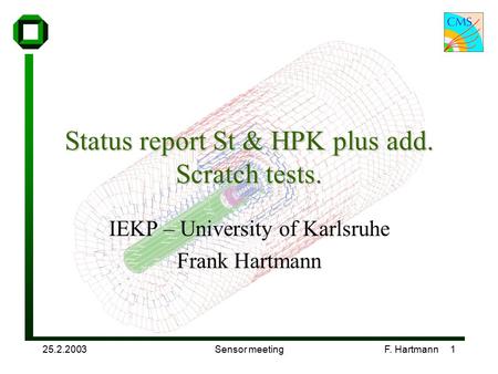 25.2.2003Sensor meetingF. Hartmann 1 Status report St & HPK plus add. Scratch tests. IEKP – University of Karlsruhe Frank Hartmann.