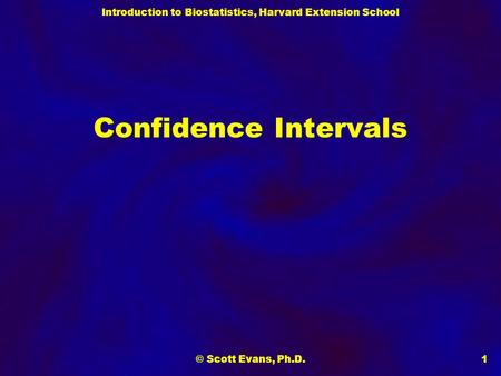 Introduction to Biostatistics, Harvard Extension School © Scott Evans, Ph.D.1 Confidence Intervals.