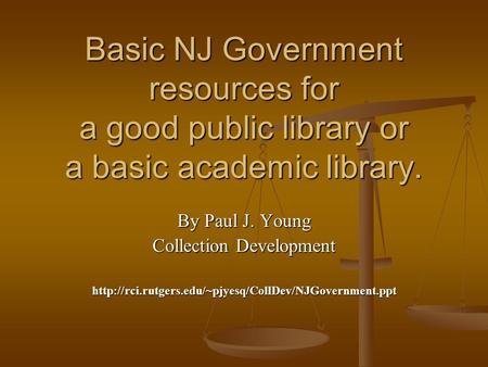 Basic NJ Government resources for a good public library or a basic academic library. By Paul J. Young Collection Development