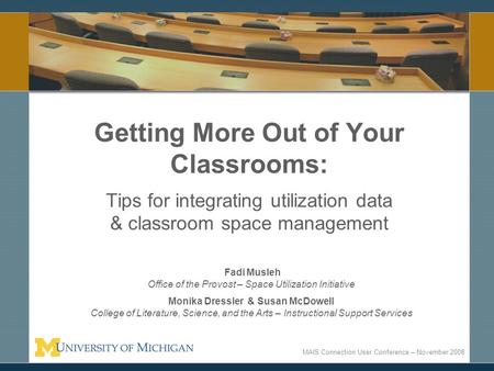 Getting More Out of Your Classrooms: Tips for integrating utilization data & classroom space management MAIS Connection User Conference – November 2008.