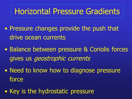Horizontal Pressure Gradients Pressure changes provide the push that drive ocean currents Balance between pressure & Coriolis forces gives us geostrophic.