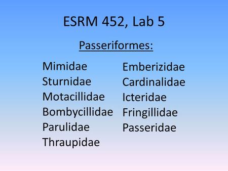ESRM 452, Lab 5 Mimidae Sturnidae Motacillidae Bombycillidae Parulidae Thraupidae Emberizidae Cardinalidae Icteridae Fringillidae Passeridae Passeriformes: