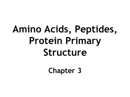 Amino Acids, Peptides, Protein Primary Structure Chapter 3.