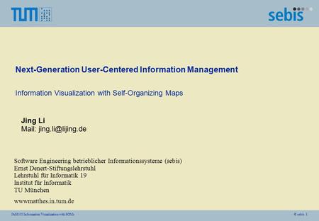 © sebis 1JASS 05 Information Visualization with SOMs Information Visualization with Self-Organizing Maps Software Engineering betrieblicher Informationssysteme.