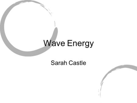 Wave Energy Sarah Castle. What is Wave Energy? Surface waves 6 Fluctuations in pressure 6 Wave power devices extract this energy 6.