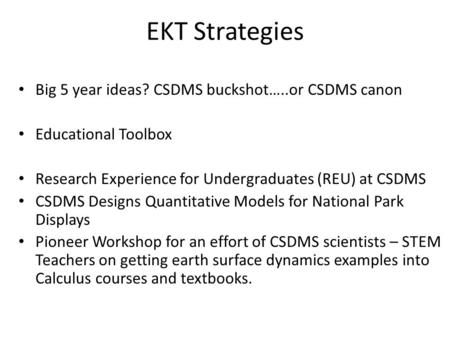 EKT Strategies Big 5 year ideas? CSDMS buckshot…..or CSDMS canon Educational Toolbox Research Experience for Undergraduates (REU) at CSDMS CSDMS Designs.