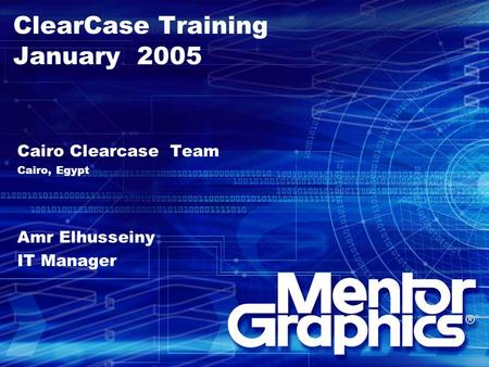 ClearCase Training January 2005 Cairo Clearcase Team Cairo, Egypt Amr Elhusseiny IT Manager.