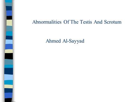 Abnormalities Of The Testis And Scrotum Ahmed Al-Sayyad