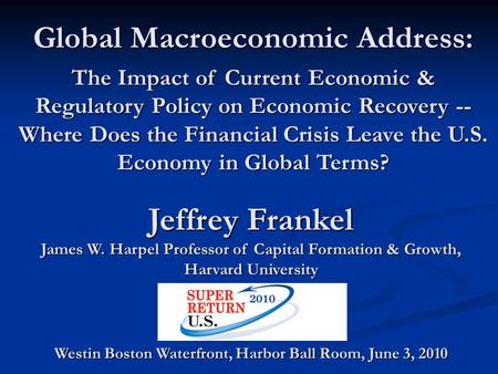 Jeffrey Frankel James W. Harpel Professor of Capital Formation & Growth, Harvard University Global Macroeconomic Address: The Impact of Current Economic.
