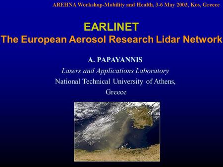 AREHNA Workshop-Mobility and Health, 3-6 May 2003, Kos, Greece EARLINET The European Aerosol Research Lidar Network A. PAPAYANNIS Lasers and Applications.