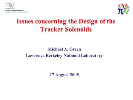 1 Issues concerning the Design of the Tracker Solenoids Michael A. Green Lawrence Berkeley National Laboratory 17 August 2005.