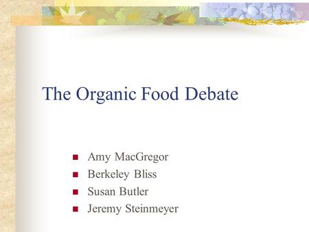The Organic Food Debate Amy MacGregor Berkeley Bliss Susan Butler Jeremy Steinmeyer.