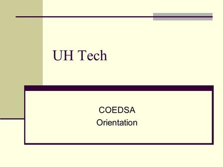 UH Tech COEDSA Orientation. UH Mail My UH portal ITS Software Free download/University sight license Library WebCT Setup wireless.