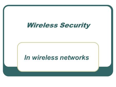 Wireless Security In wireless networks. Security and Assurance - Goals Integrity Modified only in acceptable ways Modified only by authorized people Modified.