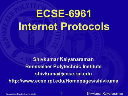 Shivkumar Kalyanaraman Rensselaer Polytechnic Institute 1 ECSE-6961 Internet Protocols Shivkumar Kalyanaraman Rensselaer Polytechnic Institute