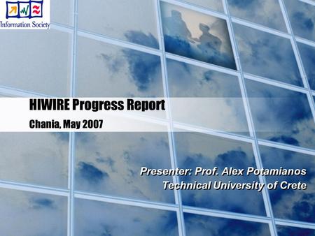 HIWIRE Progress Report Chania, May 2007 Presenter: Prof. Alex Potamianos Technical University of Crete Presenter: Prof. Alex Potamianos Technical University.