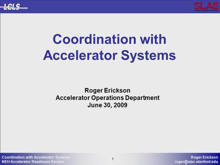 1 Roger Erickson 1 Coordination with Accelerator Systems NEH Accelerator Readiness Review Coordination with Accelerator Systems.