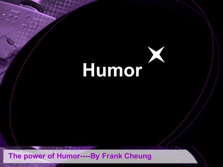 The power of Humor----By Frank Cheung Humor. The power of Humor----By Frank Cheung Humor Why we need humor? How humor help solve problem? Introduction.