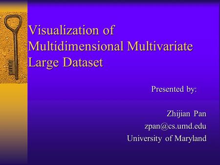 Visualization of Multidimensional Multivariate Large Dataset Presented by: Zhijian Pan University of Maryland.