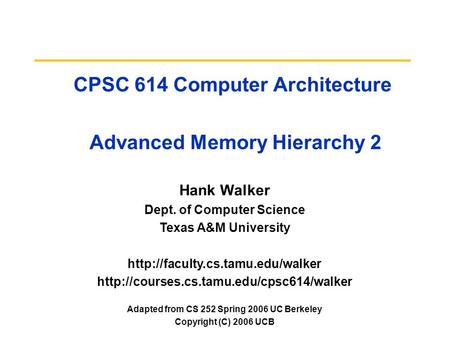 CPSC 614 Computer Architecture Advanced Memory Hierarchy 2 Hank Walker Dept. of Computer Science Texas A&M University