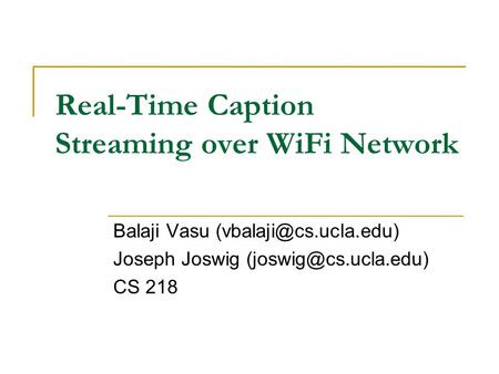 Real-Time Caption Streaming over WiFi Network Balaji Vasu Joseph Joswig CS 218.